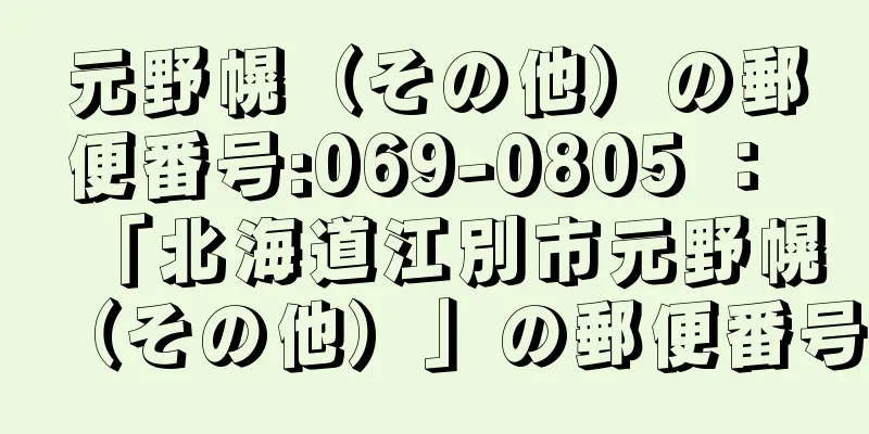 元野幌（その他）の郵便番号:069-0805 ： 「北海道江別市元野幌（その他）」の郵便番号