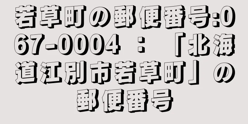 若草町の郵便番号:067-0004 ： 「北海道江別市若草町」の郵便番号