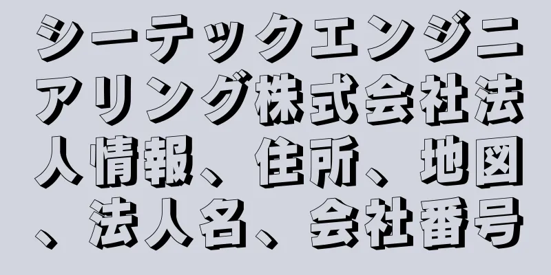 シーテックエンジニアリング株式会社法人情報、住所、地図、法人名、会社番号