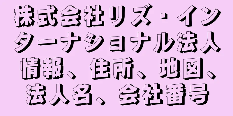 株式会社リズ・インターナショナル法人情報、住所、地図、法人名、会社番号
