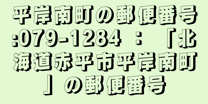 平岸南町の郵便番号:079-1284 ： 「北海道赤平市平岸南町」の郵便番号