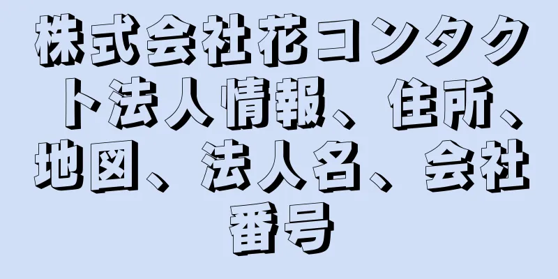 株式会社花コンタクト法人情報、住所、地図、法人名、会社番号