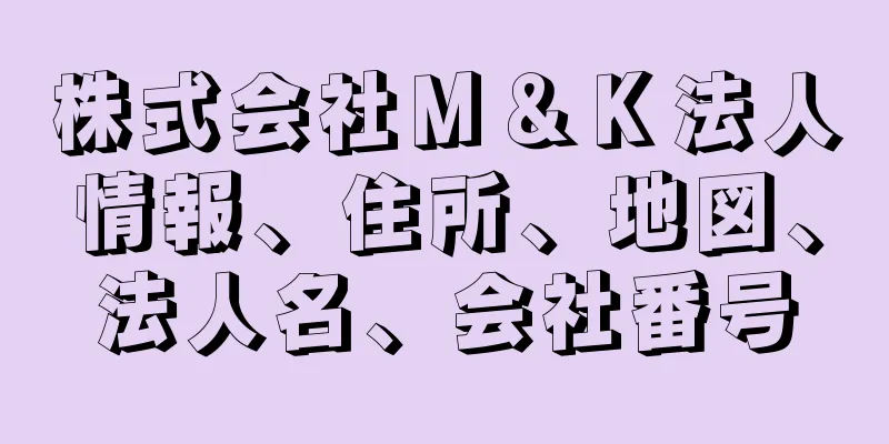 株式会社Ｍ＆Ｋ法人情報、住所、地図、法人名、会社番号