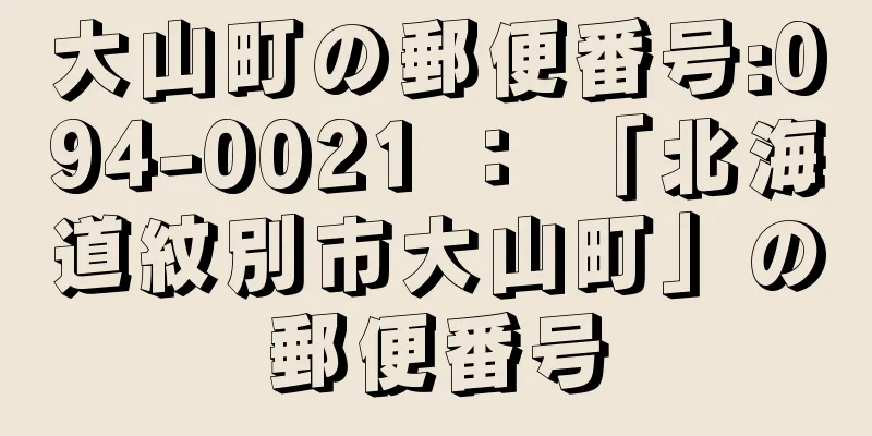 大山町の郵便番号:094-0021 ： 「北海道紋別市大山町」の郵便番号