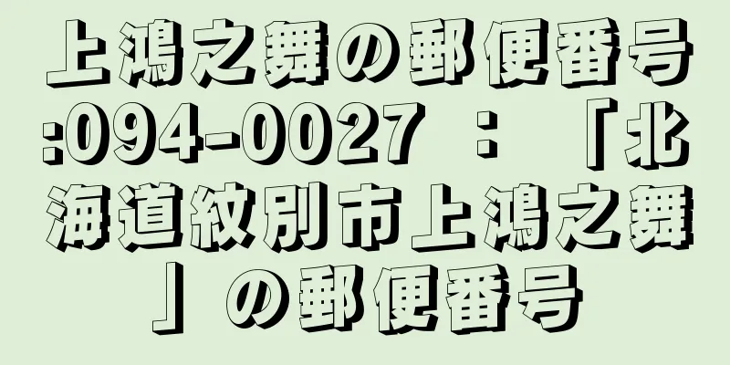 上鴻之舞の郵便番号:094-0027 ： 「北海道紋別市上鴻之舞」の郵便番号