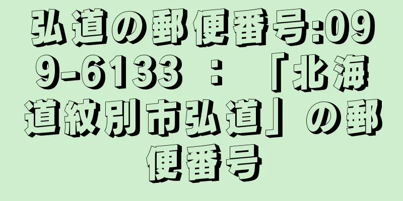 弘道の郵便番号:099-6133 ： 「北海道紋別市弘道」の郵便番号