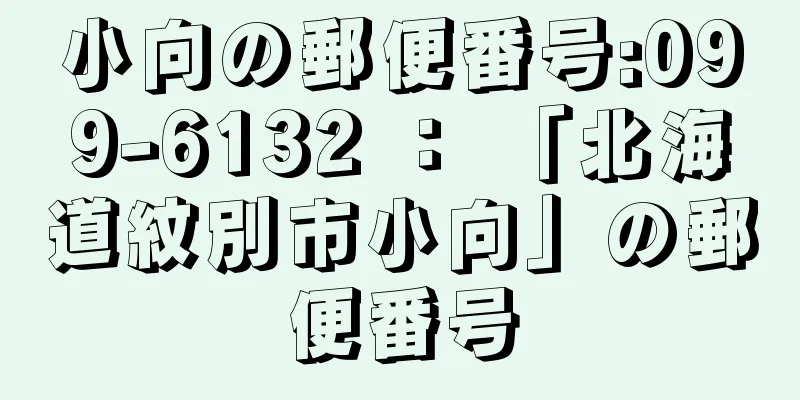 小向の郵便番号:099-6132 ： 「北海道紋別市小向」の郵便番号