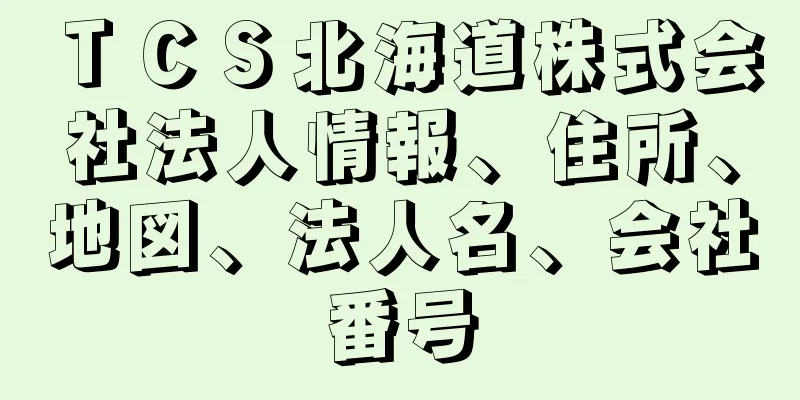 ＴＣＳ北海道株式会社法人情報、住所、地図、法人名、会社番号