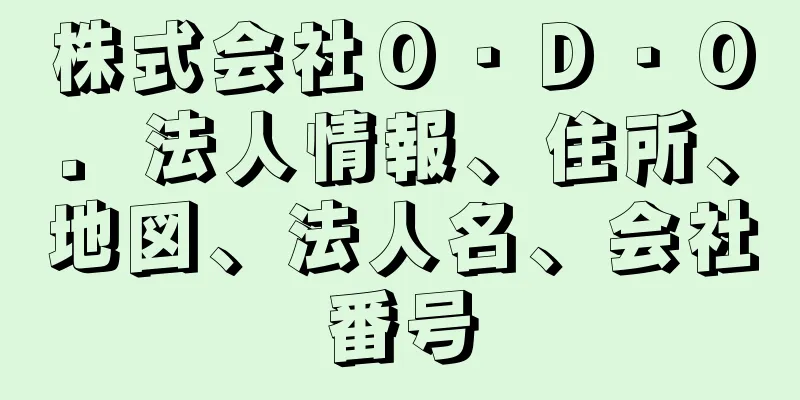 株式会社Ｏ・Ｄ・Ｏ．法人情報、住所、地図、法人名、会社番号