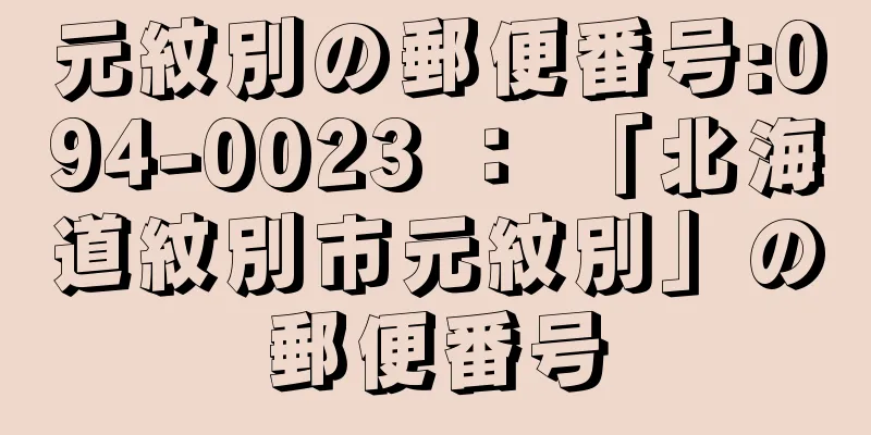 元紋別の郵便番号:094-0023 ： 「北海道紋別市元紋別」の郵便番号