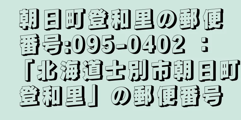 朝日町登和里の郵便番号:095-0402 ： 「北海道士別市朝日町登和里」の郵便番号