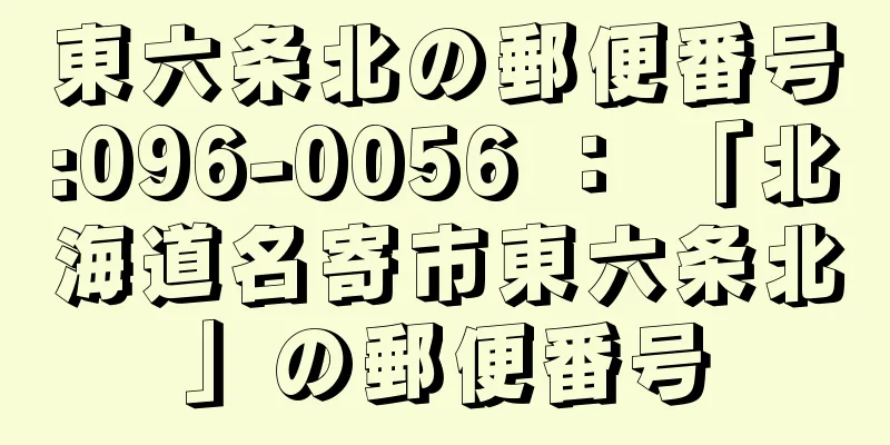 東六条北の郵便番号:096-0056 ： 「北海道名寄市東六条北」の郵便番号