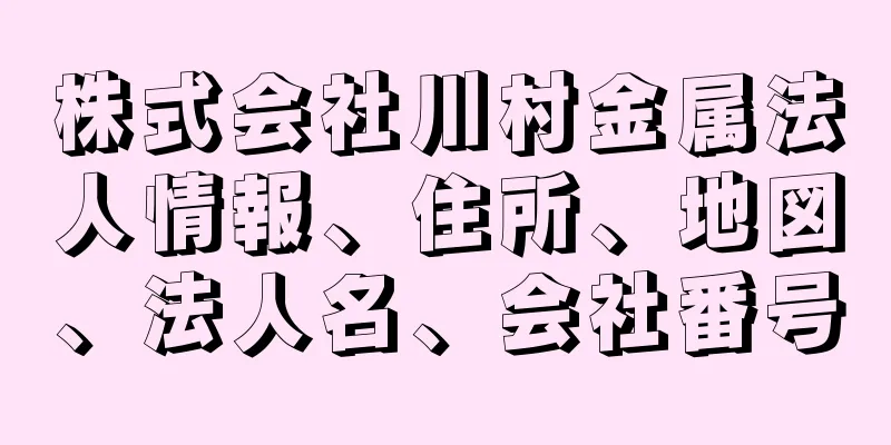 株式会社川村金属法人情報、住所、地図、法人名、会社番号