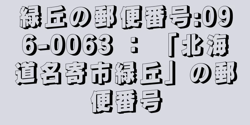 緑丘の郵便番号:096-0063 ： 「北海道名寄市緑丘」の郵便番号