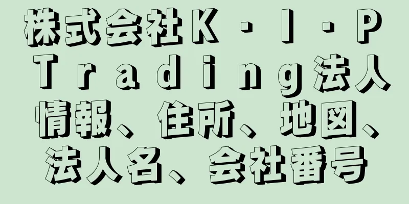 株式会社Ｋ・Ｉ・Ｐ　Ｔｒａｄｉｎｇ法人情報、住所、地図、法人名、会社番号
