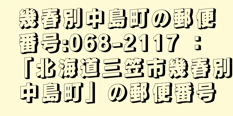 幾春別中島町の郵便番号:068-2117 ： 「北海道三笠市幾春別中島町」の郵便番号