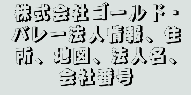 株式会社ゴールド・バレー法人情報、住所、地図、法人名、会社番号