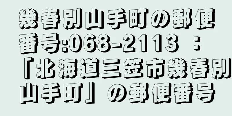 幾春別山手町の郵便番号:068-2113 ： 「北海道三笠市幾春別山手町」の郵便番号