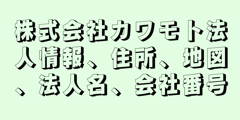 株式会社カワモト法人情報、住所、地図、法人名、会社番号