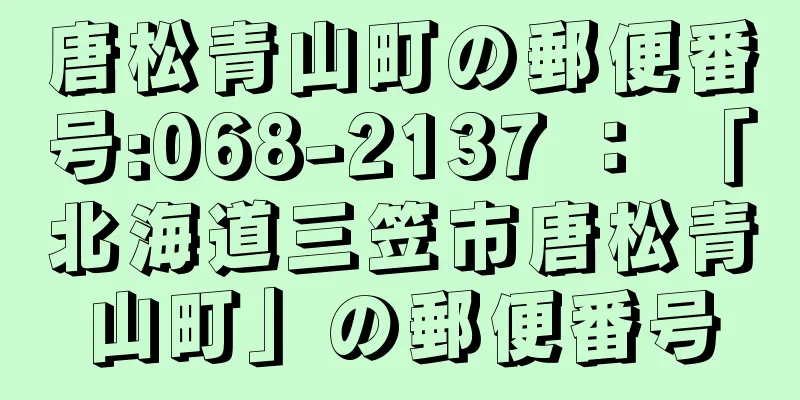 唐松青山町の郵便番号:068-2137 ： 「北海道三笠市唐松青山町」の郵便番号