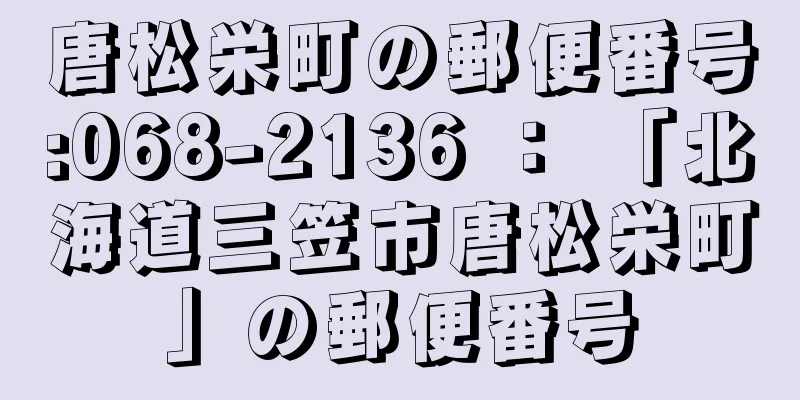 唐松栄町の郵便番号:068-2136 ： 「北海道三笠市唐松栄町」の郵便番号