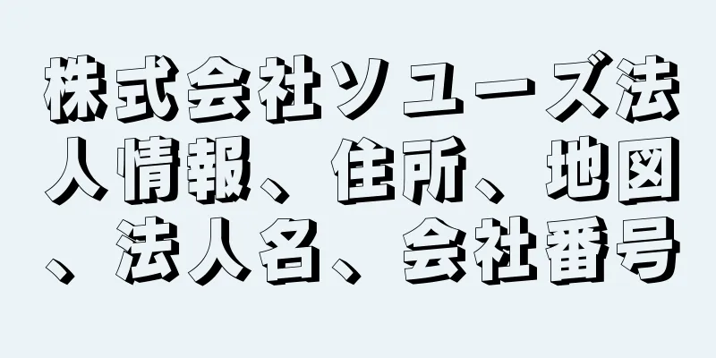 株式会社ソユーズ法人情報、住所、地図、法人名、会社番号