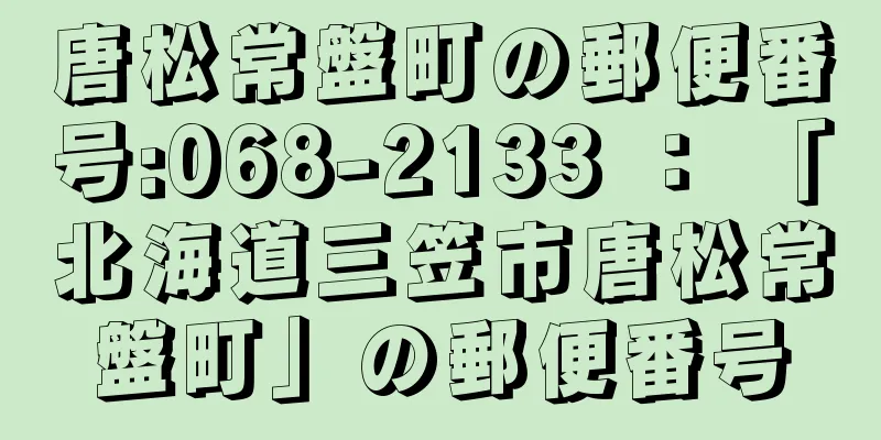 唐松常盤町の郵便番号:068-2133 ： 「北海道三笠市唐松常盤町」の郵便番号