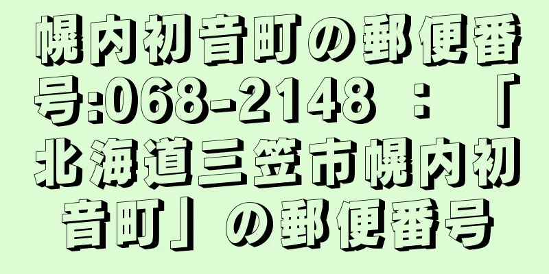 幌内初音町の郵便番号:068-2148 ： 「北海道三笠市幌内初音町」の郵便番号