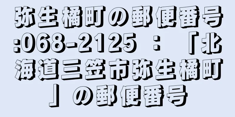 弥生橘町の郵便番号:068-2125 ： 「北海道三笠市弥生橘町」の郵便番号