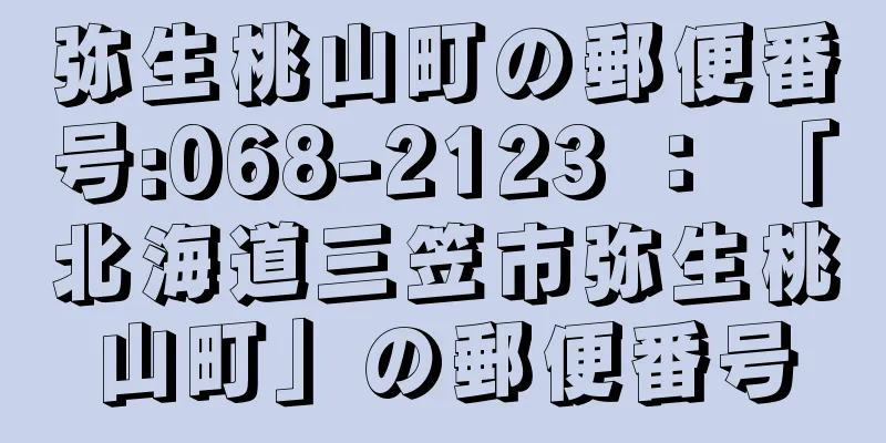 弥生桃山町の郵便番号:068-2123 ： 「北海道三笠市弥生桃山町」の郵便番号