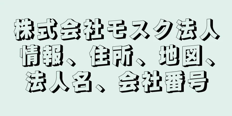 株式会社モスク法人情報、住所、地図、法人名、会社番号