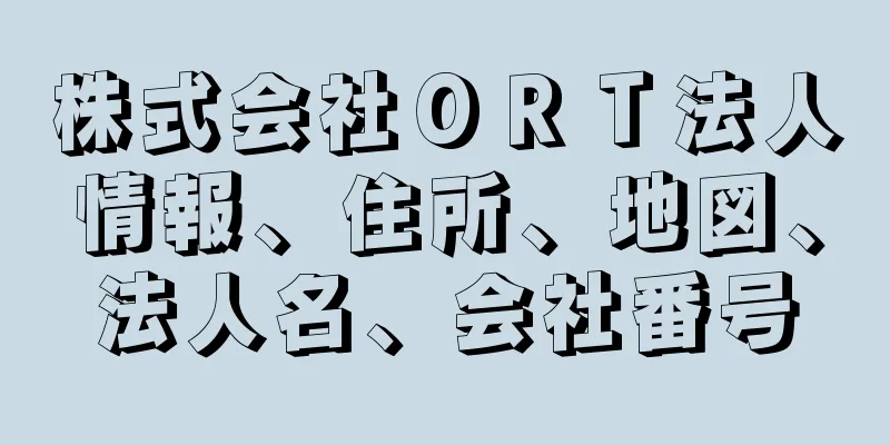 株式会社ＯＲＴ法人情報、住所、地図、法人名、会社番号