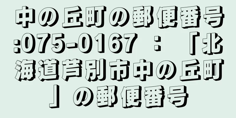 中の丘町の郵便番号:075-0167 ： 「北海道芦別市中の丘町」の郵便番号