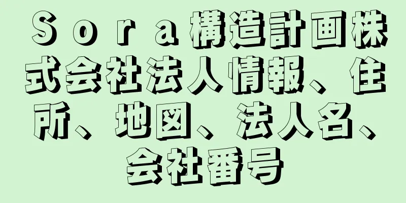 Ｓｏｒａ構造計画株式会社法人情報、住所、地図、法人名、会社番号