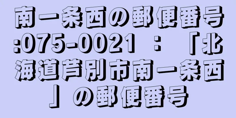 南一条西の郵便番号:075-0021 ： 「北海道芦別市南一条西」の郵便番号