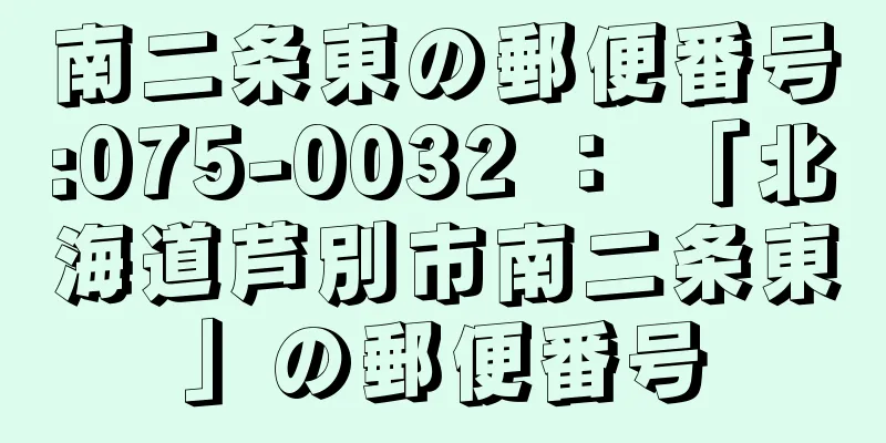 南二条東の郵便番号:075-0032 ： 「北海道芦別市南二条東」の郵便番号