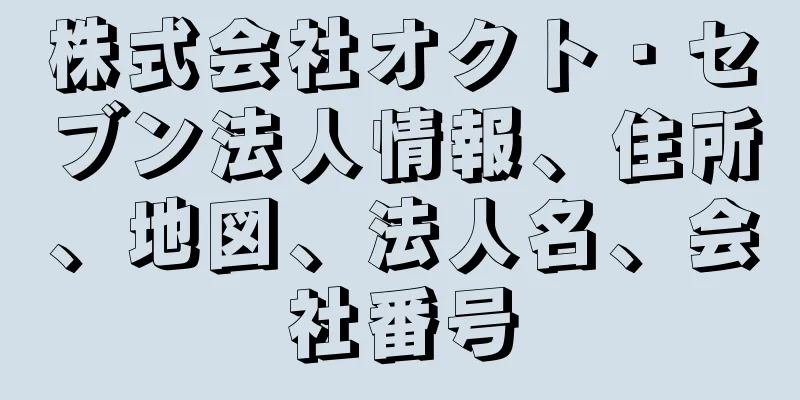 株式会社オクト・セブン法人情報、住所、地図、法人名、会社番号