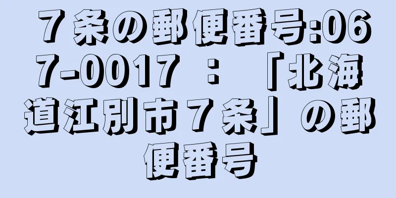 ７条の郵便番号:067-0017 ： 「北海道江別市７条」の郵便番号