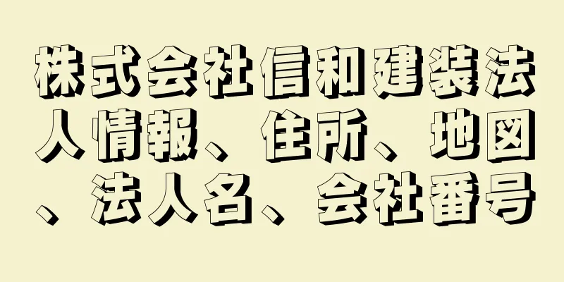 株式会社信和建装法人情報、住所、地図、法人名、会社番号