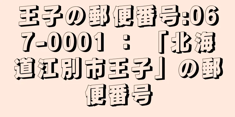 王子の郵便番号:067-0001 ： 「北海道江別市王子」の郵便番号