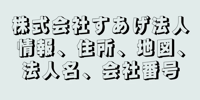 株式会社すあげ法人情報、住所、地図、法人名、会社番号