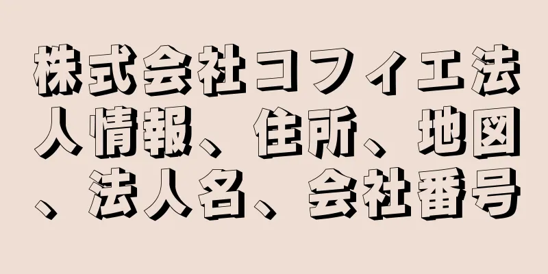 株式会社コフィエ法人情報、住所、地図、法人名、会社番号