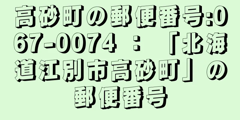 高砂町の郵便番号:067-0074 ： 「北海道江別市高砂町」の郵便番号