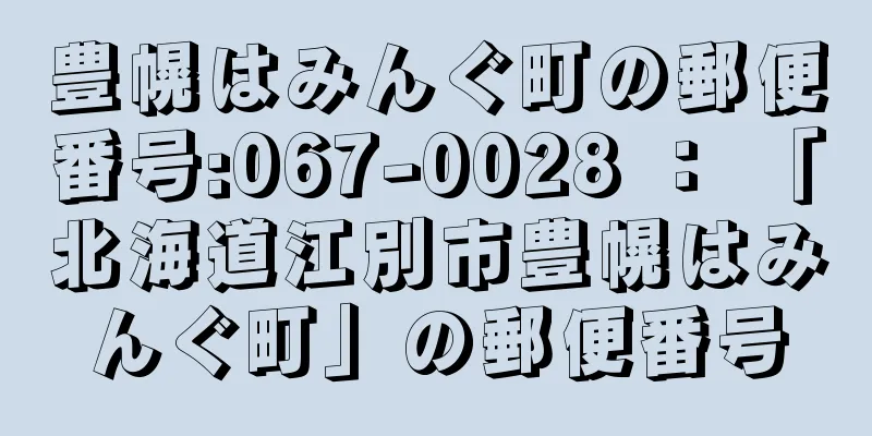 豊幌はみんぐ町の郵便番号:067-0028 ： 「北海道江別市豊幌はみんぐ町」の郵便番号