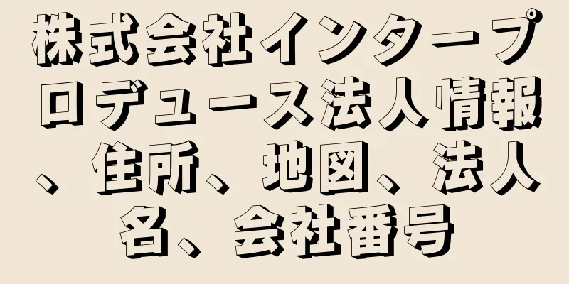 株式会社インタープロデュース法人情報、住所、地図、法人名、会社番号