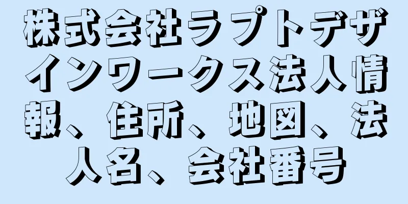 株式会社ラプトデザインワークス法人情報、住所、地図、法人名、会社番号
