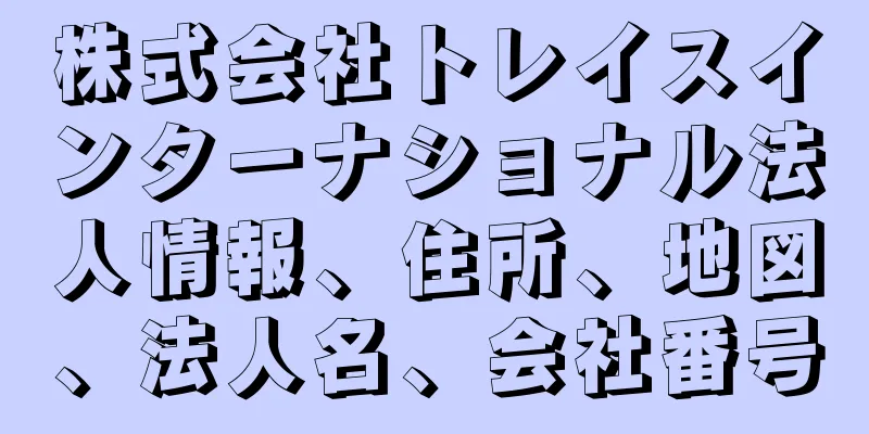 株式会社トレイスインターナショナル法人情報、住所、地図、法人名、会社番号