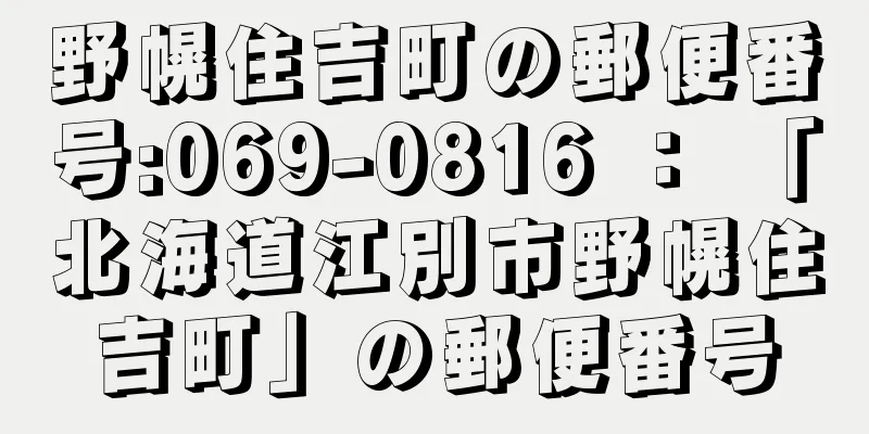 野幌住吉町の郵便番号:069-0816 ： 「北海道江別市野幌住吉町」の郵便番号