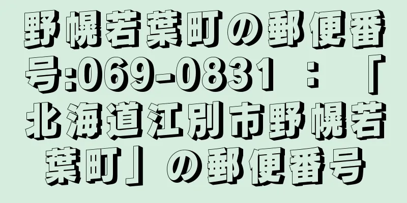 野幌若葉町の郵便番号:069-0831 ： 「北海道江別市野幌若葉町」の郵便番号