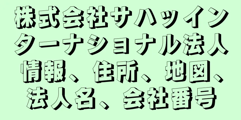 株式会社サハッインターナショナル法人情報、住所、地図、法人名、会社番号